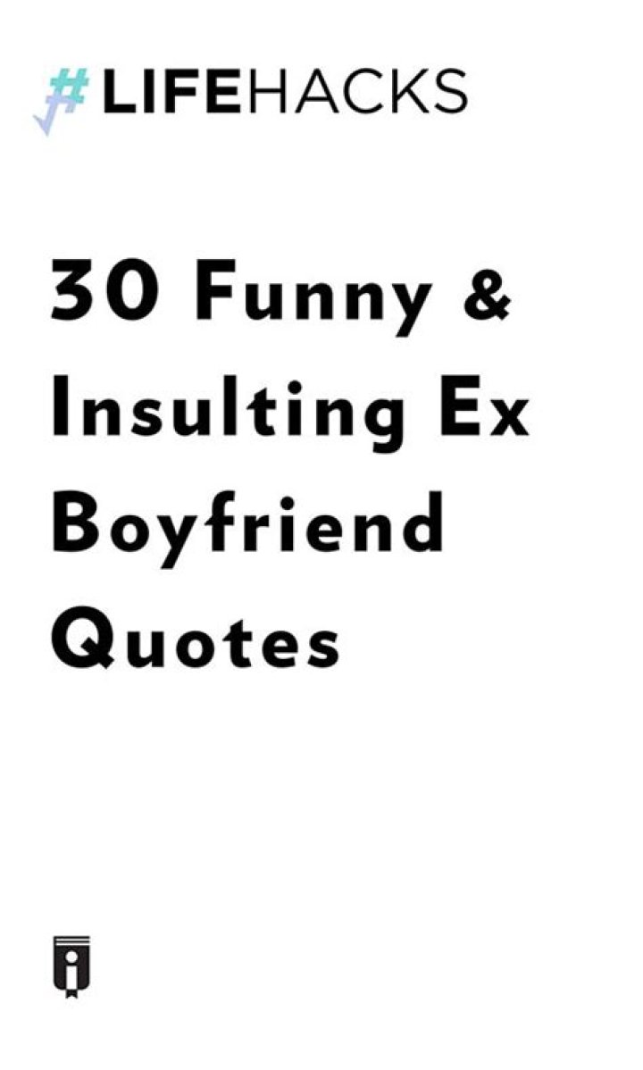 30 Funny & Insulting Ex Boyfriend Quotes (via LifeHacksIO) Bad