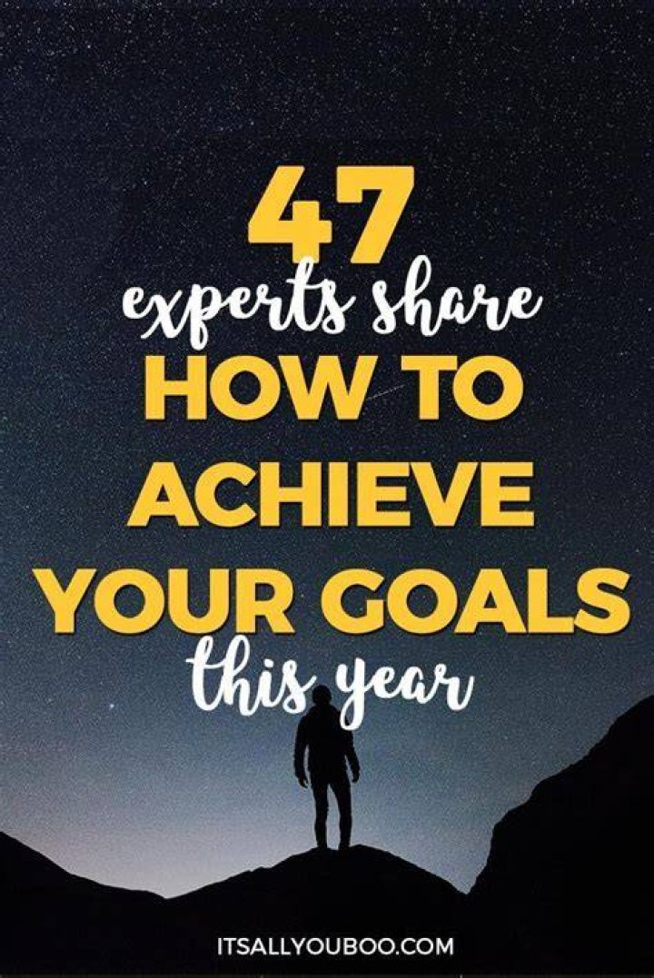 47 Experts Share How to Achieve Your Goals This Year Goals