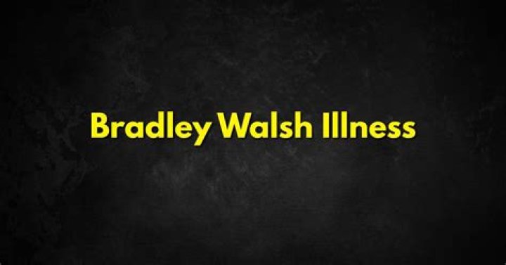 Bradley Walsh Illness What Disease Does Bradley Walsh Have?