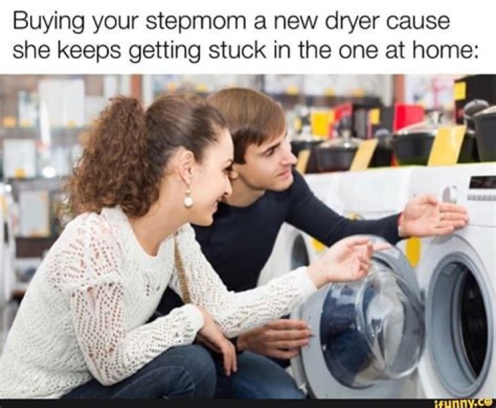Buying your stepmom a new dryer cause she keeps getting stuck in the