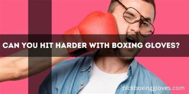 Can you hit harder with boxing gloves? Gloves Addict