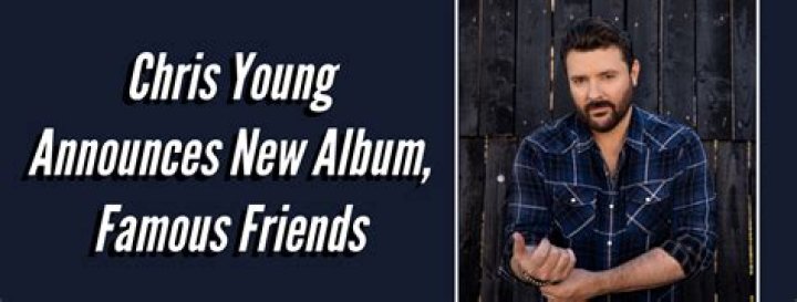 CHRIS YOUNG&rsquo;S NEW ALBUM FAMOUS FRIENDS AVAILABLE NOW Sony Music