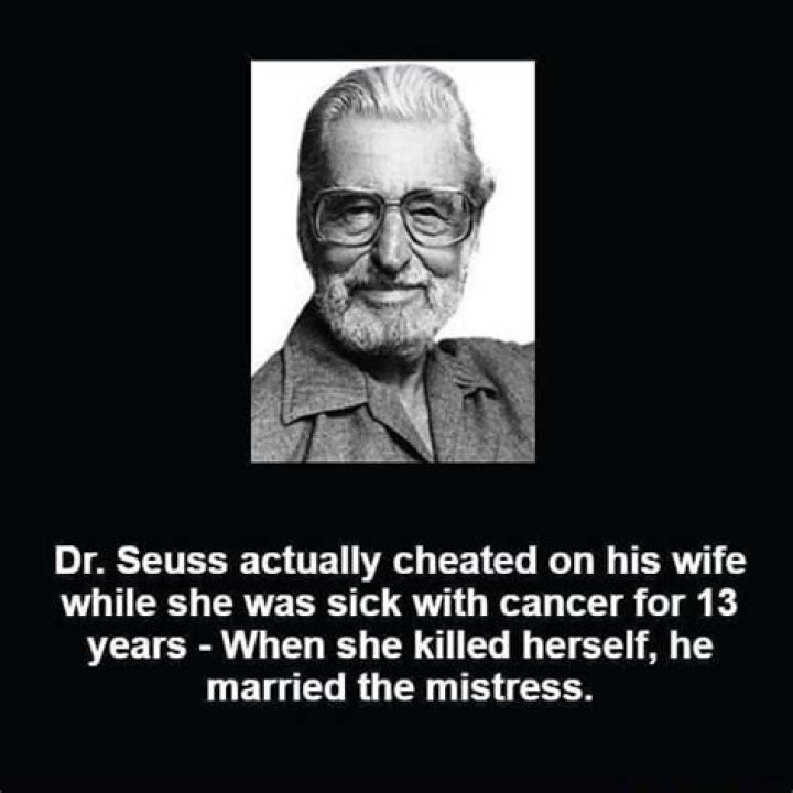 Dr. Seuss actually cheated onhis wife while she was sick with cancer
