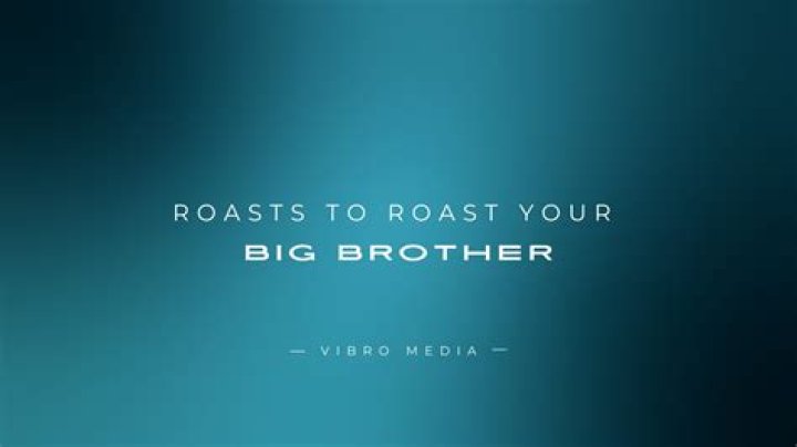 Good Roasts To Roast Your Brother My brother wants the most creative