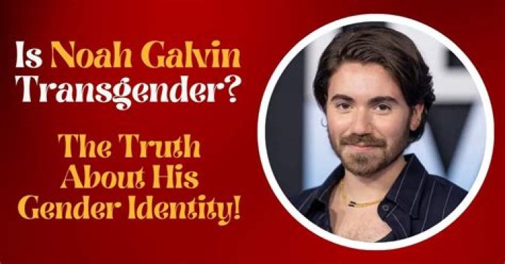 Is Noah Galvin Transgender? The Truth About His Gender Identity