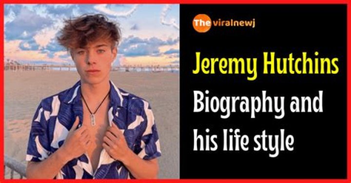 Jeremy Hutchins Biography Age, Wiki, Net worth, Bio, Height, Girlfriend?
