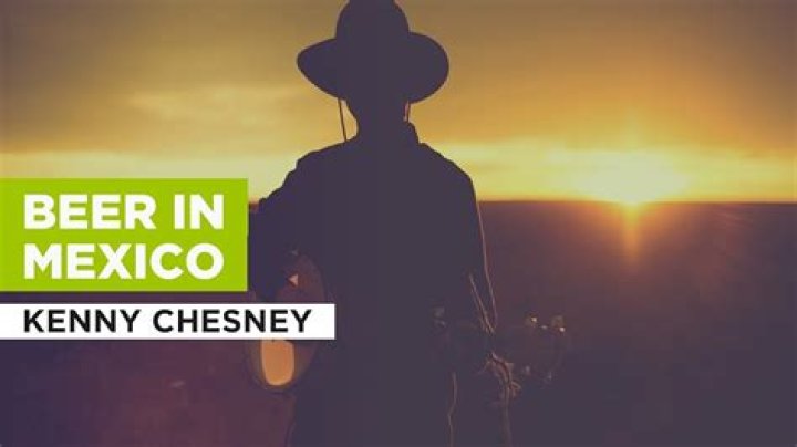 Kenny Chesney - Beer in Mexico - best country songs about mexico