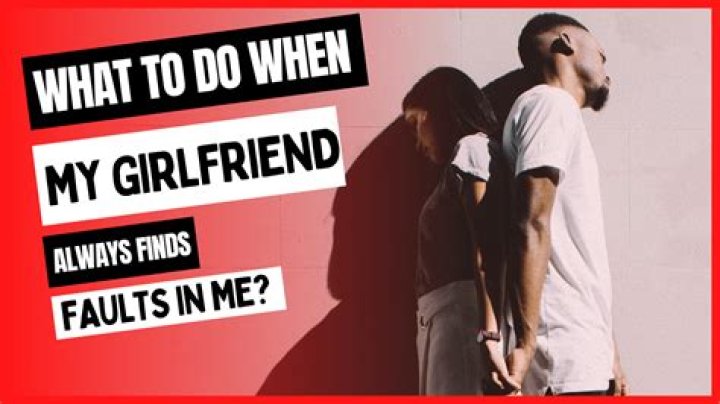 My girlfriend always finds faults in me (10 Possible Reasons)