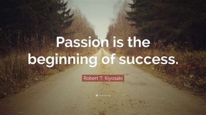 Robert T. Kiyosaki Quote “Passion is the beginning of success.”