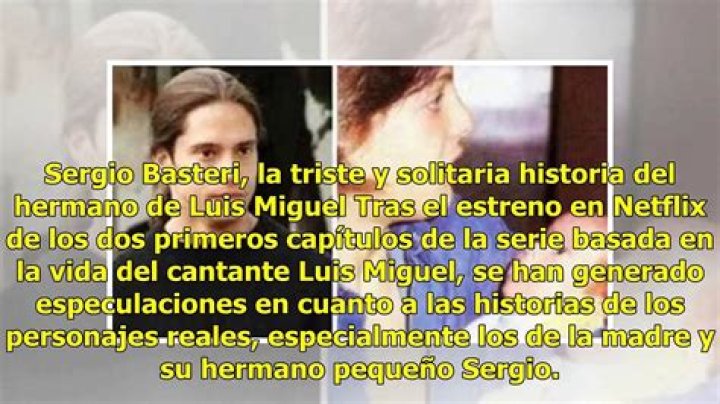 Sergio Basteri, la triste y solitaria historia del hermano de Luis