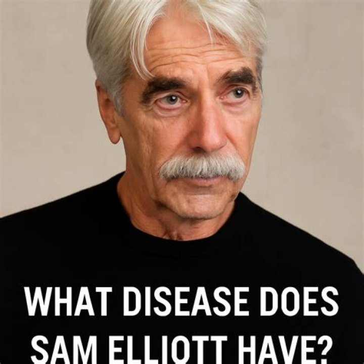 What disease does Sam Elliott have? What we know so far Tuko.co.ke